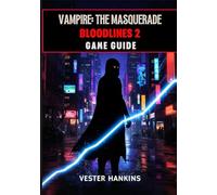 VAMPIRE: THE MASQUERADE BLOODLINES 2 GAME GUIDE: The Ultimate Walkthrough With Expert Tips For Dominating Clans, Mastering Factions, Winning Missions, And Surviving Seattle’s Dark Streets.