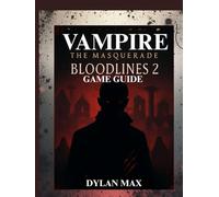 VAMPIRE: THE MASQUERADE BLOODLINES 2 GAME GUIDE (WITH MAP): Maximize Your Power,Outsmart Rivals,And Discover Every Hidden Path In Seattle’s Underworld