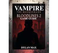 VAMPIRE: THE MASQUERADE BLOODLINES 2 GAME GUIDE (WITH MAP): Maximize Your Power,Outsmart Rivals,And Discover Every Hidden Path In Seattle’s Underworld