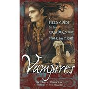 Vampires: A Field Guide To The Creatures That Stalk The Night