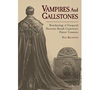 Vampires and Gallstones: Bioarchaeology of Unexpected Discoveries Beneath Connecticut’s Historic Cemeteries