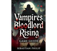 VAMPIRES: BLOODLORD RISING GAME GUIDE: Master Combat, Build the Perfect Castle, Defeat Every Boss, and Dominate the Night
