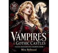 Vampires & Gothic Castles Black Background Coloring Book: 50 Realistic Grayscale Designs of Elegant Vampires, Gothic Romance, Dark Fantasy Art, Victorian Castles, Bats & Roses for Adults
