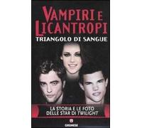 Vampiri e licantropi. Triangolo di sangue. La storia e le foto delle star di Twilight