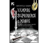 Vampiri, supereroi e maghi. Metafore e percezione morale nella fiction fantastica