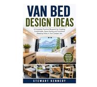 Van Bed Design Ideas: A Complete Practical Blueprint for Creating Comfortable, Space Saving and Functional Sleeping Areas in Your Camper Van
