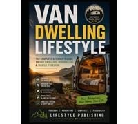 Van Dwelling Lifestyle: The Complete Beginner’s Guide to Van Dwelling, Minimalism & Mobile Freedom