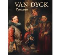 Van Dyck l'europeo. Il viaggio di un genio da Anversa a Genova e Londra. Ediz. a colori