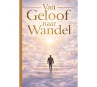 “Van Geloof naar Wandel: “Van geloven naar leven in geloof