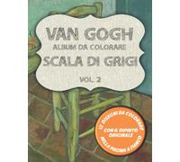 Van Gogh - Album da Colorare Scala di Grigi Vol. 2: 12 disegni da colorare con il dipinto originale a fianco. Con La Sedia di Van Gogh, Vaso con 15 Girasoli e altri 10 capolavori.