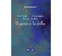 Van Gogh, Caravaggio, Byron, Puskin. Il genio e la follia