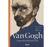 Van Gogh come non lo hai mai visto. Ediz. illustrata