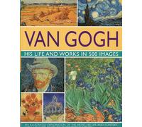 Van Gogh: His Life and Works in 500 Images by Michael Howard