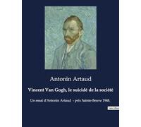 Van Gogh, le suicidé de la société: Un essai d'Antonin Artaud - prix Sainte-Beuve 1948.