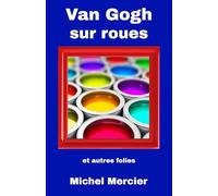 Van Gogh sur roues: et autres folies