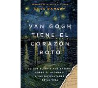 Van Gogh tiene el corazón roto: Lo Que El Arte Nos Enseña Sobre El Asombro Y Las Dificultades De La Vida
