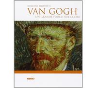 Van Gogh. Un grande fuoco nel cuore - Filippetti Roberto