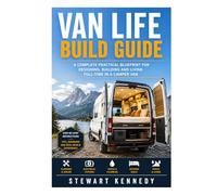 Van Life Build Guide: A Complete Practical Blueprint for Designing, Building and Living Full-Time in a Camper Van