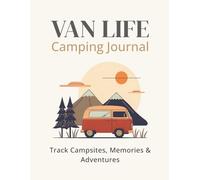 Van Life Camping Journal - Track Campsites, Adventures, and Memories | Travel Logbook for RV, Overlanding, and Nomadic Living: Capture Every Moment of ... for Road Trips, Campers, and Outdoor Lovers