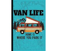 Van Life Home Is Where You Park It: Blank Van Life Travel Journal | Document Your Adventure | Record Your Dreams and Destinations Diary