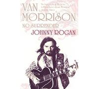 Van Morrison: No Surrender by Rogan, Johnny