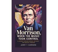 Van Morrison: When the Music Took Control: A Journey Through Genius, Defiance, and Musical Freedom