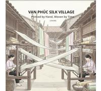 Van Phuc Silk Village: Printed by Hand, Woven by Time