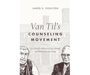 Van Til's Counseling Movement: A Critical Analysis of Jay Adams and Biblical Counseling