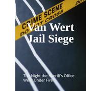 Van Wert Jail Siege: The Night the Sheriff’s Office Went Under Fire