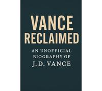 VANCE RECLAIMED: AN UNOFFICIAL BIOGRAPHY OF J. D. VANCE