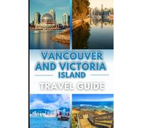 Vancouver and Victoria island travel guide 2025/2026: An insider travel compendium for 2025/2026, blending curatwd itineries, local flavors and hidden gems across vancouver and Victoria island