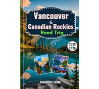 Vancouver & Canadian Rockies Road Trip 2025-2026: Epic Road Trip Itinerary with Scenic Stops, Breathtaking Routes, Hiking Trails, and Local Tips from Vancouver to Banff, Jasper, and Beyond