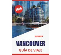 VANCOUVER GUÍA DE VIAJE 2026: Principales atracciones, itinerarios, consejos de transporte público, monumentos culturales y consejos prácticos para explorar Columbia Británica, Canadá