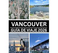 VANCOUVER GUÍA DE VIAJE 2026: Tu guía completa para explorar Vancouver: desde lugares emblemáticos hasta aventuras locales y consejos de viaje sostenibles.
