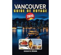 VANCOUVER GUIDE DE VOYAGE 2025: Explorez les meilleures attractions, les joyaux cachés, les aventures en plein air, les gourmands et les amateurs de culture