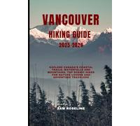 VANCOUVER HIKING GUIDE 2025-2026: Explore Canada’s Coastal Trails, Waterfalls and Mountains, Top Scenic Hikes for Nature Lovers and Adventure Travelers