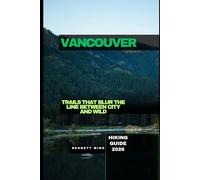 VANCOUVER HIKING GUIDE 2026: TRAILS THAT BLUR THE LINE BETWEEN CITY AND WILD