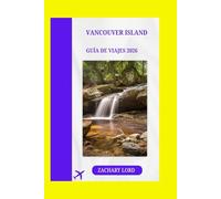 VANCOUVER ISLAND GUÍA DE VIAJES 2026: "Explora la joya de la Columbia Británica con consejos de expertos: descubre rincones escondidos, los mejores ... cultural en la costa del Pacífico de C