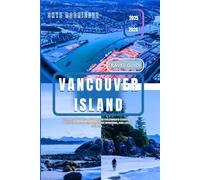 Vancouver Island Travel Guide 2025-2026: Ultimate Adventure to British Columbia’s Coastal Gem: Hidden Attractions, Scenic Wonders, and Local Secrets.