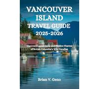 VANCOUVER ISLAND TRAVEL GUIDE 2025-2026: Uncover Coastal Gems and Hidden Charms of British Columbia’s Wild Paradise
