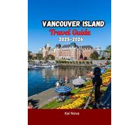 VANCOUVER ISLAND TRAVEL GUIDE 2025-2026: West Coast Adventure, Rainforest Escapes, Surfing and Wellness Itineraries, Beaches, Hidden Gems, Outdoor ... Trips & Local Secrets in Vancouver Island