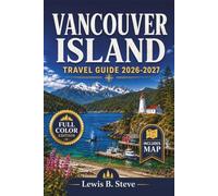 VANCOUVER ISLAND TRAVEL GUIDE 2026-2027: Discover Victoria, Tofino, and Rugged Pacific Coastlines with Local Tips on Whale Watching, Ancient Forests, ... Local Cuisine, and Practical Itineraries