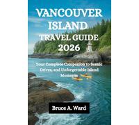 VANCOUVER ISLAND TRAVEL GUIDE 2026: Your Complete Companion to Scenic Drives, and Unforgettable Island Moments