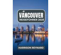 Vancouver Reiseführer 2025: Entdecken Sie unvergessliche Küstenabenteuer, malerische Wanderwege und lokale kulinarische Ausflüge