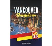 VANCOUVER REISEFÜHRER 2026: Erkunden Sie Kanadas Juwel an der Westküste mit Attraktionen, Naturpfaden, lokaler Küche, Tagesausflügen, versteckten Orten und Reisetipps
