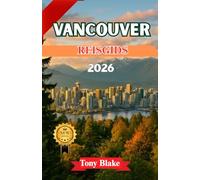 VANCOUVER REISGIDS 2026: Ontdek de wilde kant van Vancouver: bergen, bospaden en kustavonturen plus iconische bezienswaardigheden, verborgen buurten en lokale insidertips
