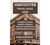 VANCOUVER TRAVEL GUIDE 2025: A Comprehensive Guide for Travellers to Vancouver: Exploring Culture, Nature, and Nightlife