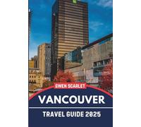 VANCOUVER Travel Guide 2025: An Essential Handbook for Navigating the City, and Experiencing the City