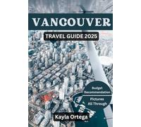 VANCOUVER TRAVEL GUIDE 2025: Uncover Must-See Attractions, Hidden Treasures, Local Insights, Job Prospects, Smart Navigation, Essential Travel Tips and More.