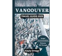 VANCOUVER TRAVEL GUIDE 2025: Uncover Must-See Attractions, Hidden Treasures, Local Insights, Job Prospects, Smart Navigation, Essential Travel Tips and More.